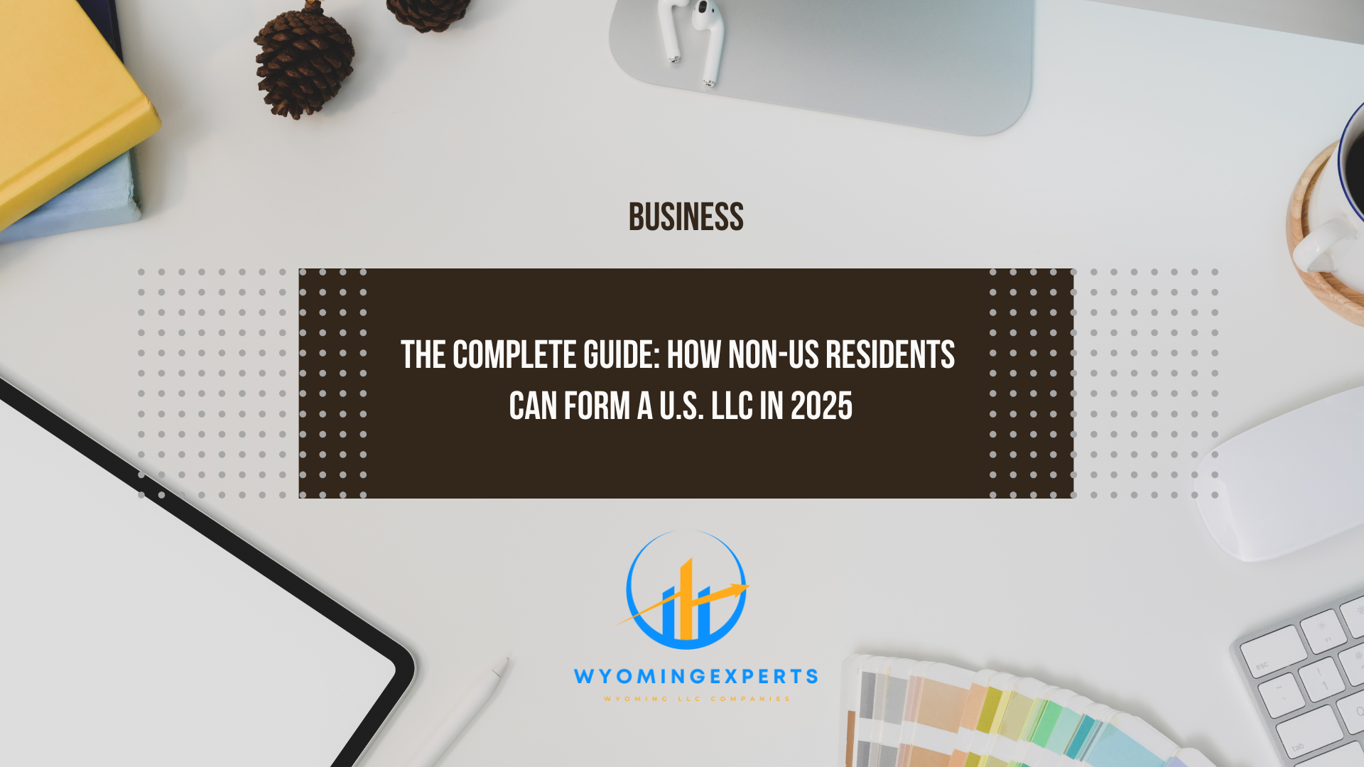 The Complete Guide: How Non-US Residents Can Form a U.S. LLC in 2026