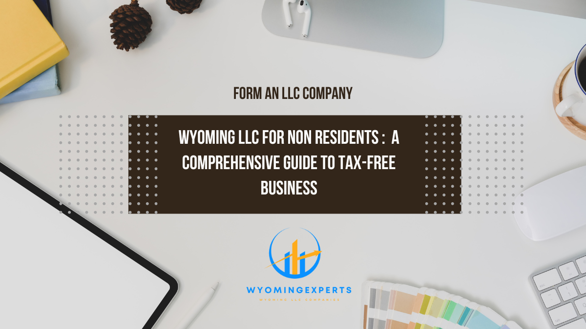 Wyoming LLC for Non-Residents: A Comprehensive Guide to Tax-Free Business